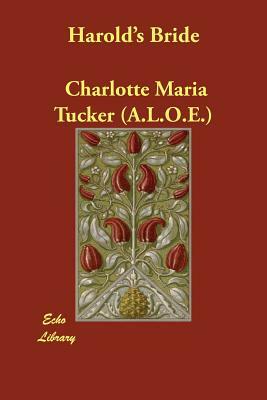 Harold's Bride by Charlotte Maria Tucker (a L. O. E. ).