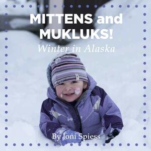 Mittens and Mukluks! Winter in Alaska by Joni Spiess, Esther Pederson, Taylor Booth Greg Lincoln Jacqueline Cleveland, Best Beginnings, Tricia Brown