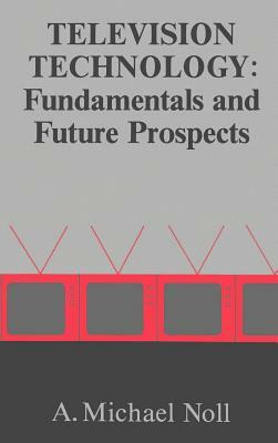 Television Technology: Fundamentals and Future Prospects by A. Michael Noll
