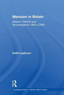 Marxism in Britain: Dissent, Decline and Re-Emergence 1945-c.2000 by Keith Laybourn