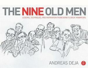 The Nine Old Men: Lessons, Techniques, and Inspiration from Disney's Great Animators: Lessons, Techniques, and Inspiration from Disney's Great Animators by Andreas Deja, Andreas Deja
