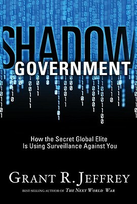 Shadow Government: How the Secret Global Elite Is Using Surveillance Against You by Grant R. Jeffrey