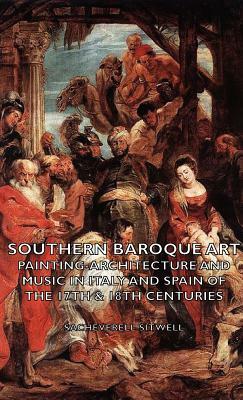 Southern Baroque Art - Painting-Architecture and Music in Italy and Spain of the 17th & 18th Centuries by Sacheverell Sitwell