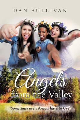 Angels from the Valley: Sometimes Even Angels Have to Cry by Dan Sullivan