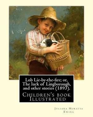 Lob Lie-by-the-fire; or, The luck of Lingborough, and other stories (1893). By: Juliana Horatia Ewing, Illustrated By: Randolph Caldecott: (children's by Juliana Horatia Ewing, Randolph Caldecott