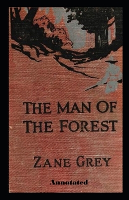 The Man of the Forest Annotated by Zane Grey