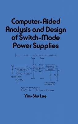 Computer-Aided Analysis and Design of Switch-Mode Power Supplies by Yim-Shu Lee