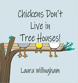Chickens Don't Live in Tree Houses! by Laura Willingham, Laura Willingham