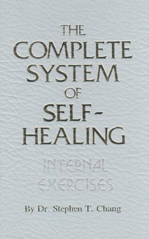 The Complete System of Self-Healing: Internal Exercises by Stephen Thomas Chang