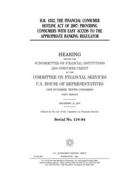 H.R. 4332: the Financial Consumer Hotline Act of 2007: providing consumers with easy access to the appropriate banking regulator by United S. Congress, Committee on Financial Services (house), United States House of Representatives