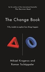 The Change Book: Fifty models to explain how things happen by Mikael Krogerus, Mikael Krogerus, Roman Tschäppeler