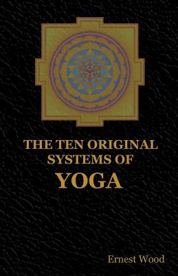 The Ten Original Systems of Yoga by Ernest Wood