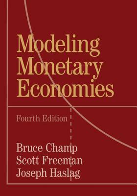 Modeling Monetary Economies by Scott Freeman, Bruce Champ, Joseph Haslag