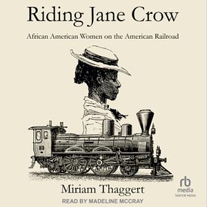 Riding Jane Crow: African American Women on the American Railroad by Miriam Thaggert