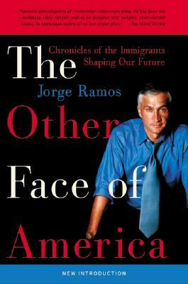 The Other Face of America: Chronicles of the Immigrants Shaping Our Future by Jorge Ramos
