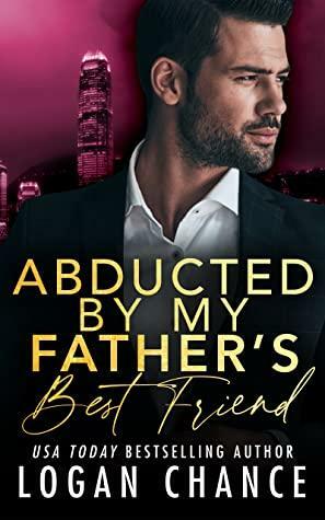 Abducted By My Father's Best Friend by Logan Chance