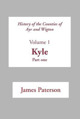 History of the Counties of Ayr and Wigton - V1. Kyle Part 1 by James Paterson