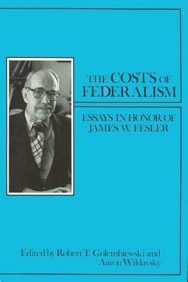The Costs of Federalism: In Honor of James W. Fesler by Robert Golembiewski