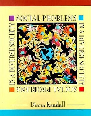 Social Problems in a Diverse Society by Diana Kendall