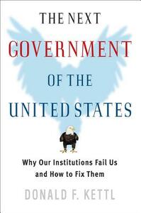 The Next Government of the United States: Why Our Institutions Fail Us and How to Fix Them by Donald F. Kettl