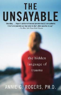 The Unsayable: The Hidden Language of Trauma by Annie Rogers