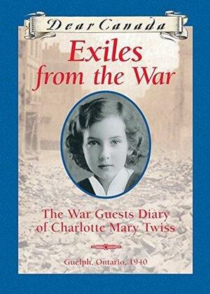 Exiles from the War: The War Guest Diary of Charlotte Mary Twiss by Jean Little