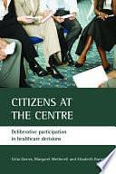 Citizens at the Centre: Deliberative Participation in Healthcare Decisions by Wetherell, Celia, Davies, Elizabeth Barnett, Margaret