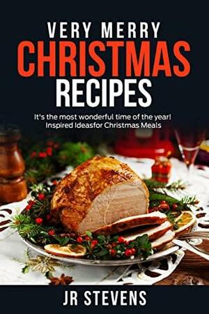 Very Merry Christmas Cookbook: Breakfasts, Beverages, Appetizers, Entrees and Dessert Recipes to Create a Day of Christmas Cheer by J.R. Stevens