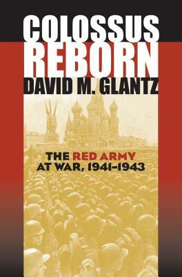 Colossus Reborn: The Red Army at War, 1941-1943 by David M. Glantz