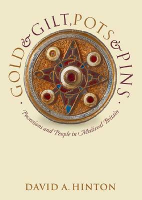 Gold and Gilt, Pots and Pins: Possessions and People in Medieval Britain by David A. Hinton