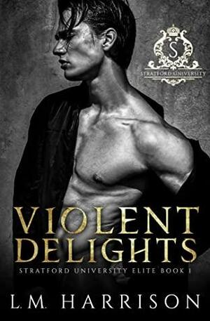 Violent Delights: A Dark College Bully Romance by L.M. Harrison