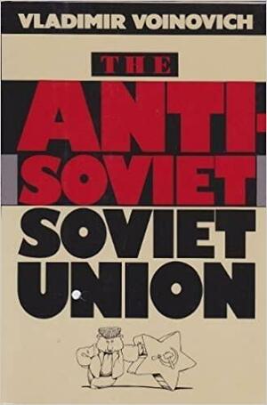 The Anti-Soviet Soviet Union by Vladimir Voinovich