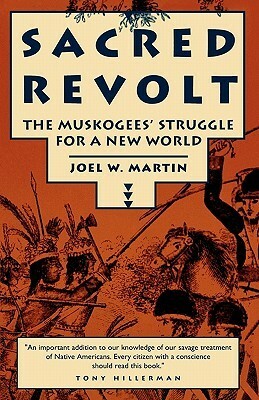 Sacred Revolt: The Muskogees' Struggle for a New World by Joel W. Martin