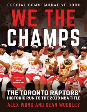 We the Champs: The Toronto Raptors' Historic Run to the 2019 NBA Title by Alex Wong, Sean Woodley