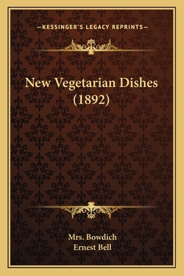 New Vegetarian Dishes (1892) by Ernest Bell, Mrs. Bowdich