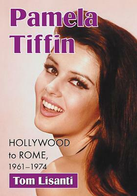 Pamela Tiffin: Hollywood to Rome, 1961-1974 by Tom Lisanti