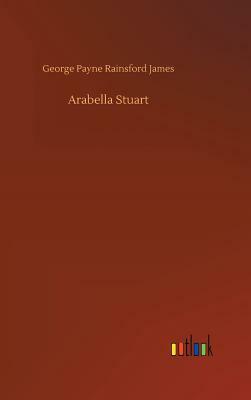 Arabella Stuart by George Payne Rainsford James