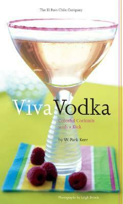 Viva Vodka: Colorful Cocktails with a Kick by W. Park Kerr, Leigh Beisch