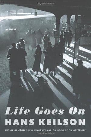 Life Goes On: A Novel by Hans Keilson, Hans Keilson