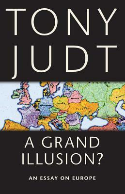 A Grand Illusion?: An Essay on Europe by Tony Judt