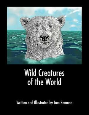 Wild Creatures of the World by Tom Romano