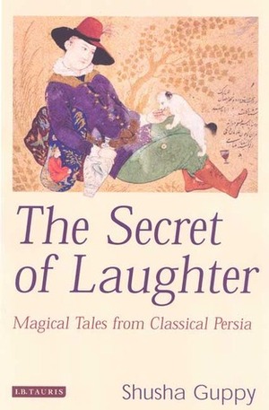 The Secret of Laughter: Magical Tales from Classical Persia by Shusha Guppy