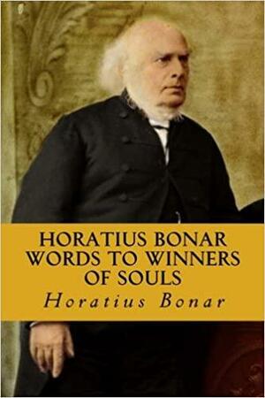 Horatius Bonar Words to Winners of Souls: Horatius Bonar Collection by Horatius Bonar