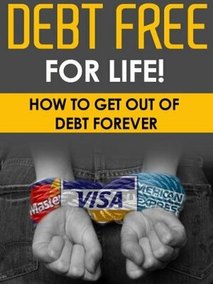 FINANCE: Debt Free For Life! - How To Get Out Of Debt Forever: Debt Free, Finance, Personal Finance. Budgeting, Money Management by John Dunn