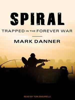 Spiral: Trapped in the Forever War by Mark Danner