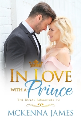 In Love with a Prince: A Royal Romance Bundle by McKenna James