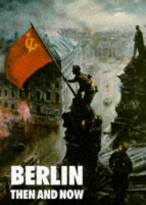 Berlin Then and Now by Tony Le Tissier, Winston G. Ramsey