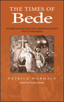 The Times of Bede: Studies in Early English Christian Society and Its Historian by Patrick Wormald