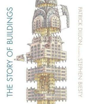 The Story of Buildings: From the Pyramids to the Sydney Opera House and Beyond by Stephen Biesty, Patrick Dillon