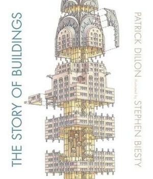 The Story of Buildings: From the Pyramids to the Sydney Opera House and Beyond by Stephen Biesty, Patrick Dillon